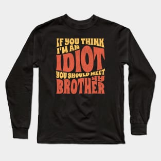 if You Think Im An Idiot you should meet my brother - retro Long Sleeve T-Shirt